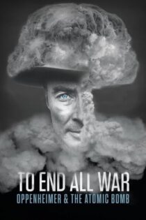 دانلود مستند برای پایان دادن به تمام جنگ ها: اوپنهایمر و بمب اتم To End All War: Oppenheimer & the Atomic Bomb 2023